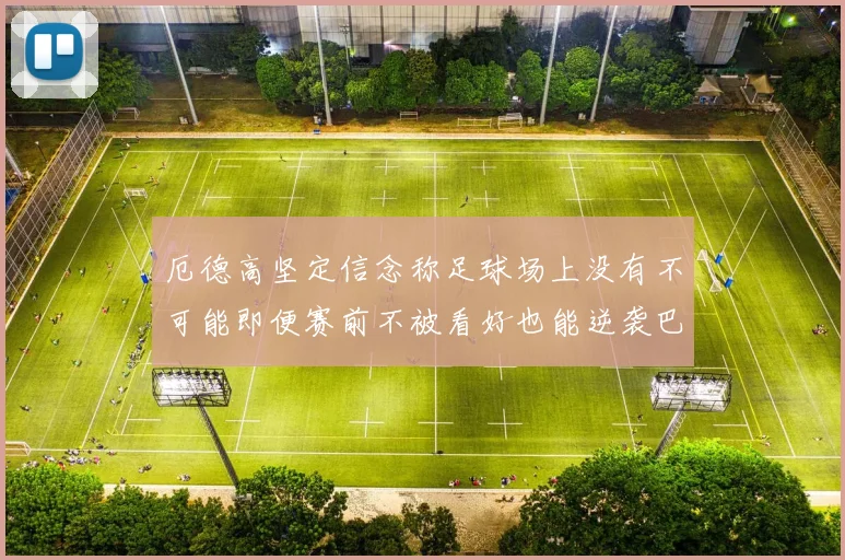 厄德高坚定信念称足球场上没有不可能即便赛前不被看好也能逆袭巴西